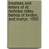 Treatises And Letters Of Dr. Nicholas Ridley, Bishop Of London, And Martyr, 1555 door Nicholas Ridley