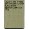 Voyages And Cruises Of Commodore Walker, During The Late Spanish And French Wars by George Walker