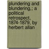 Plundering And Blundering,; A Political Retrospect, 1874-1879, By Herbert Allan door Herbert Allan