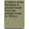 A History Of The Literature Of Ancient Israel From The Earliest Times To 135 B.C. door Unknown Author