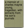 A Memoir Of Charles Mayne Young, Tragedian, With Extracts From His Son's Journals door Julian Charles Young