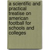 A Scientific And Practical Treatise On American Football For Schools And Colleges door Amos Alonzo Stagg