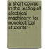 A Short Course In The Testing Of Electrical Machinery; For Nonelectrical Students