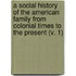 A Social History Of The American Family From Colonial Times To The Present (V. 1)