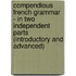 Compendious French Grammar - In Two Independent Parts (Introductory And Advanced)