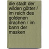Die Stadt der wilden Götter / Im Reich des goldenen Drachen / Im Bann der Masken door Isabek Allende