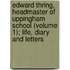 Edward Thring, Headmaster Of Uppingham School (Volume 1); Life, Diary And Letters