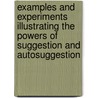 Examples And Experiments Illustrating The Powers Of Suggestion And Autosuggestion by Emile Coue