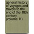 General History Of Voyages And Travels To The End Of The 18th Century (Volume 11)