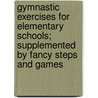 Gymnastic Exercises For Elementary Schools; Supplemented By Fancy Steps And Games by Harriet Edna Trask