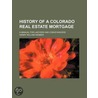 History Of A Colorado Real Estate Mortgage; A Manual For Lawyers And Conveyancers by Henry William Webber