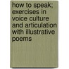 How To Speak; Exercises In Voice Culture And Articulation With Illustrative Poems door Adelaide Patterson