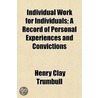 Individual Work For Individuals; A Record Of Personal Experiences And Convictions door Henry Clay Trumbull