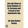 Life And Times Of Stein (Volume 2); Or, Germany And Prussia In The Napoleonic Age by Sir John Robert Seeley