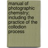 Manual Of Photographic Chemistry; Including The Practice Of The Collodion Process door T. Frederick Hardwich