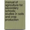 Manual of Agriculture for Secondary Schools; Studies in Soils and Crop Production by D.O. Barto