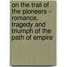 On The Trail Of The Pioneers - Romance, Tragedy And Triumph Of The Path Of Empire door John T. Faris