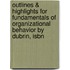 Outlines & Highlights For Fundamentals Of Organizational Behavior By Dubrin, Isbn