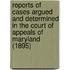 Reports Of Cases Argued And Determined In The Court Of Appeals Of Maryland (1895)
