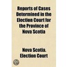Reports Of Cases Determined In The Election Court For The Province Of Nova Scotia door Nova Scotia Election Court