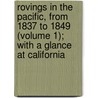 Rovings In The Pacific, From 1837 To 1849 (Volume 1); With A Glance At California by Edward Lucett