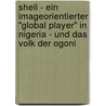 Shell - ein imageorientierter "Global Player" in Nigeria - und das Volk der Ogoni door Michael Kopetzky-Tutschek