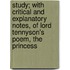 Study; With Critical And Explanatory Notes, Of Lord Tennyson's Poem, The Princess