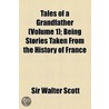 Tales Of A Grandfather (Volume 1); Being Stories Taken From The History Of France door Walter Scott