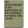 The Acclimatisation Of The Salmonidae At The Antipodes - Its History And Results. door Arthur Nicols