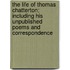 The Life Of Thomas Chatterton; Including His Unpublished Poems And Correspondence