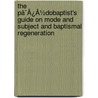 The Pã¯Â¿Â½Dobaptist's Guide On Mode And Subject And Baptismal Regeneration door John Guthrie