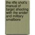 The Rifle Shot's Manual Of Target Shooting With The Snider And Military Smallbore