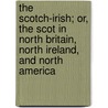 The Scotch-Irish; Or, The Scot In North Britain, North Ireland, And North America by Charles Augustus Hanna