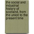 The Social And Industrial History Of Scotland, From The Union To The Present Time