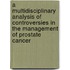 A Multidisciplinary Analysis Of Controversies In The Management Of Prostate Cancer