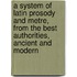 A System Of Latin Prosody And Metre, From The Best Authorities, Ancient And Modern