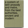 A System Of Latin Prosody And Metre, From The Best Authorities, Ancient And Modern door Charles Anthon