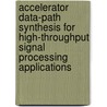 Accelerator Data-Path Synthesis For High-Throughput Signal Processing Applications door Werner Guerts