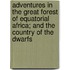 Adventures In The Great Forest Of Equatorial Africa; And The Country Of The Dwarfs
