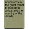 Adventures In The Great Forest Of Equatorial Africa; And The Country Of The Dwarfs by Paul Belloni Du Chaillu