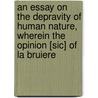 An Essay On The Depravity Of Human Nature, Wherein The Opinion [Sic] Of La Bruiere by Thomas O'Brien MacMahon