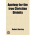 Apology For The True Christian Divinity; As Professed By The People Called Quakers