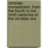 Christian Monasticism; From The Fourth To The Ninth Centuries Of The Christian Era
