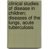 Clinical Studies Of Disease In Children; Diseases Of The Lungs, Acute Tuberculosis door Eustace Smith