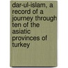 Dar-Ul-Islam, A Record Of A Journey Through Ten Of The Asiatic Provinces Of Turkey door Mark Sykes