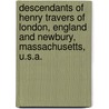 Descendants Of Henry Travers Of London, England And Newbury, Massachusetts, U.S.A. door Nathan Hagar Daniels