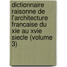 Dictionnaire Raisonne De L'Architecture Francaise Du Xie Au Xvie Siecle (Volume 3) door Eugene Emmanuel Viollet-Le-Duc