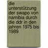 Die Unterstützung Der Swapo Von Namibia Durch Die Ddr In Den Jahren 1975 Bis 1989 by Sascha Wisotzki