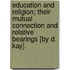 Education And Religion; Their Mutual Connection And Relative Bearings [By D. Kay].