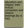 Education And Religion; Their Mutual Connection And Relative Bearings [By D. Kay]. door David Kay
